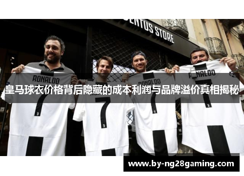 皇马球衣价格背后隐藏的成本利润与品牌溢价真相揭秘