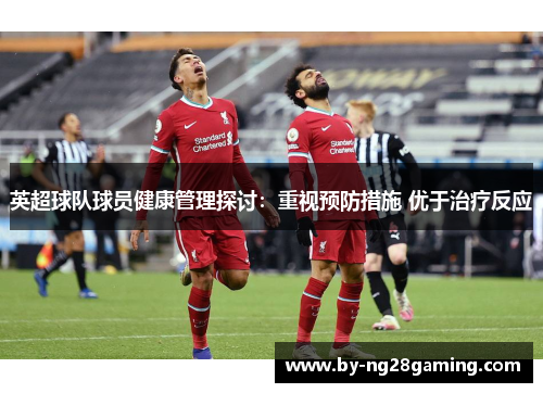 英超球队球员健康管理探讨:重视预防措施 优于治疗反应 英超球队球员健康管理探讨:重视预防措施 优于治疗反应
