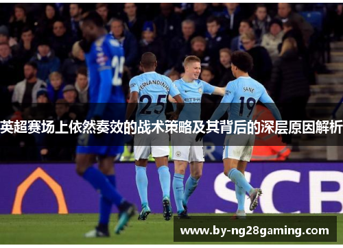 英超赛场上依然奏效的战术策略及其背后的深层原因解析 英超赛场上依然奏效的战术策略及其背后的深层原因解析