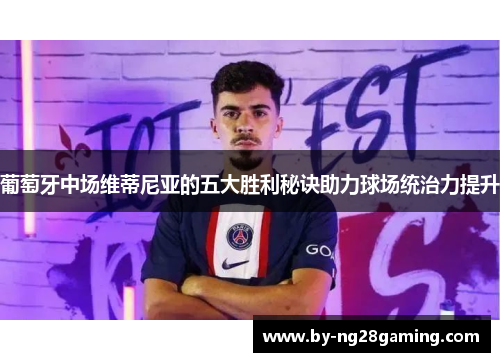 葡萄牙中场维蒂尼亚的五大胜利秘诀助力球场统治力提升 葡萄牙中场维蒂尼亚的五大胜利秘诀助力球场统治力提升